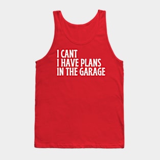 I Cant I Have Plans In The Garage Tank Top